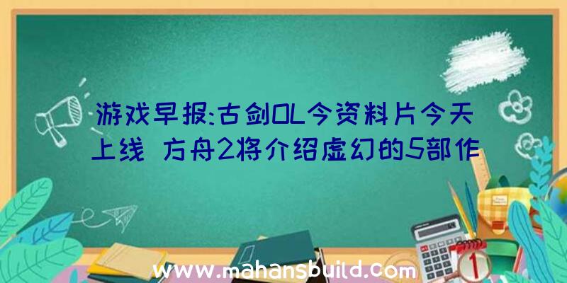 游戏早报:古剑OL今资料片今天上线